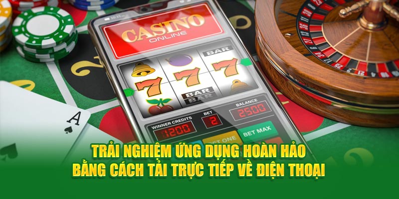 Trải nghiệm ứng dụng hoàn hảo bằng cách tải trực tiếp về điện thoại