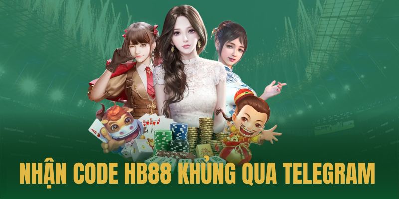 Theo dõi telegram để nhận code HB88 khủng mỗi ngày