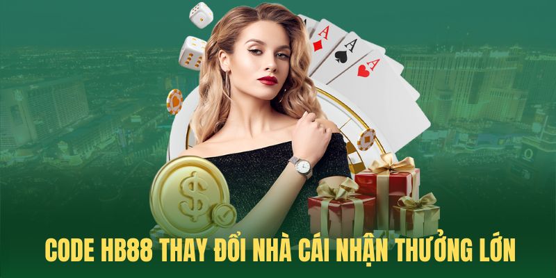 Thay đổi nhà cái nhận code HB88 khủng hàng trăm triệu đồng